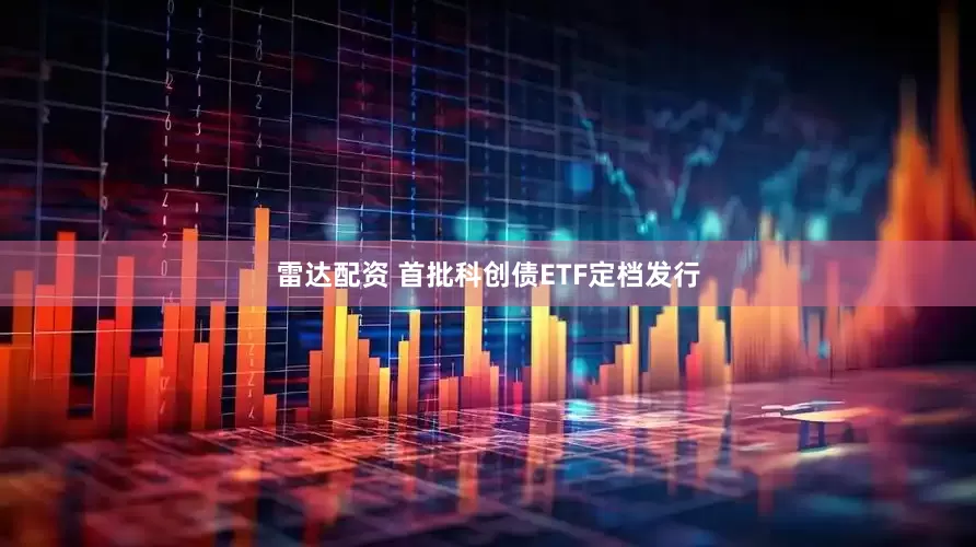 雷达配资 首批科创债ETF定档发行