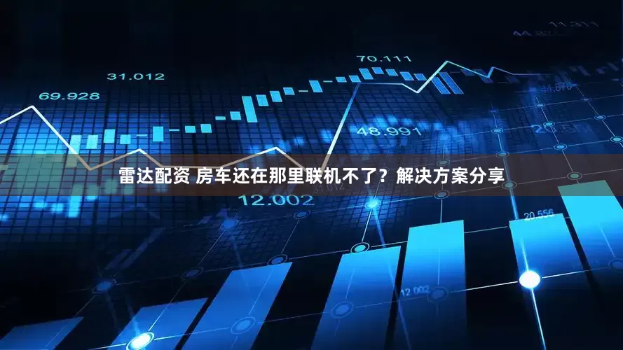 雷达配资 房车还在那里联机不了？解决方案分享