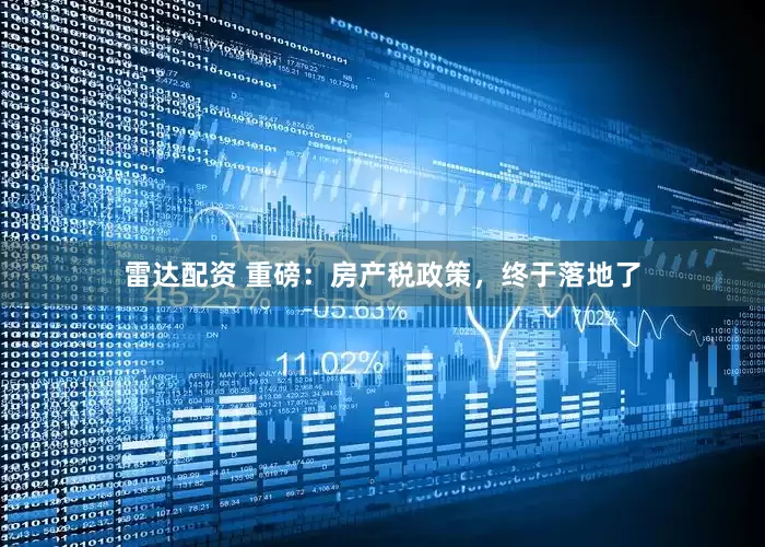 雷达配资 重磅：房产税政策，终于落地了