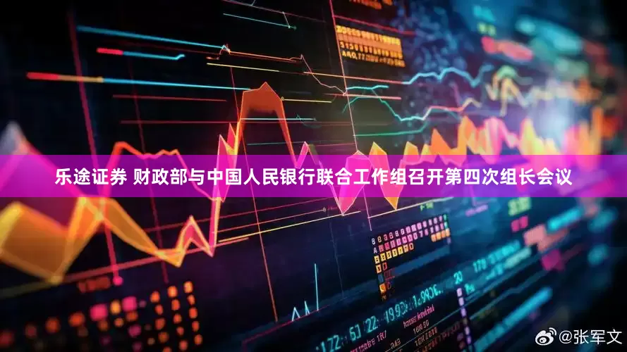 乐途证券 财政部与中国人民银行联合工作组召开第四次组长会议
